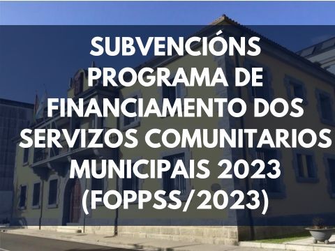SUBVENCIÓNS PROGRAMA DE FINANCIAMENTO DOS SERVIZOS COMUNITARIOS MUNICIPAIS 2023 (FOPPSS/2023)