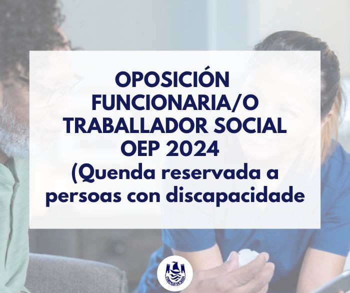 CONVOCATORIA PRAZA DE TRABALLADOR SOCIAL, FUNCIONARIO GRUPO A/A2 OFERTA DE EMPREGO PBLICO 2024 QUENDA RESERVADA A PERSOAS CON DISCAPACIDADE
