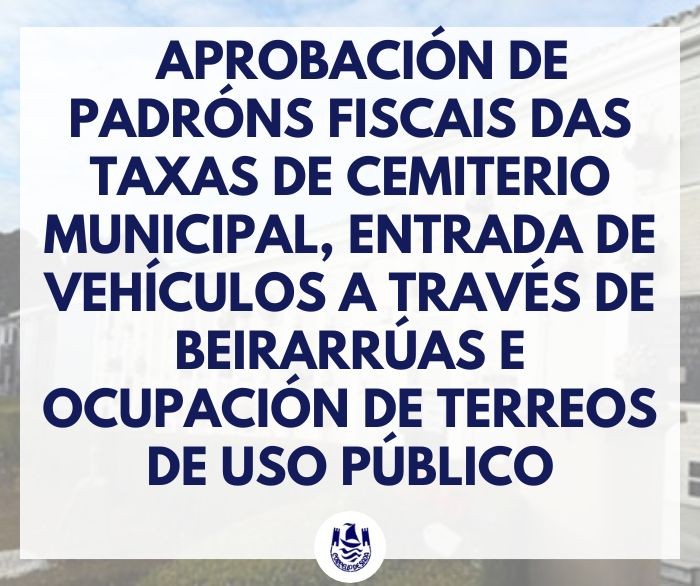 APROBACIN DE PADRNS FISCAIS DAS TAXAS DE CEMITERIO MUNICIPAL, ENTRADA DE VEHCULOS A TRAVS DE BEIRARRAS E OCUPACIN DE TERREOS DE USO PBLICO