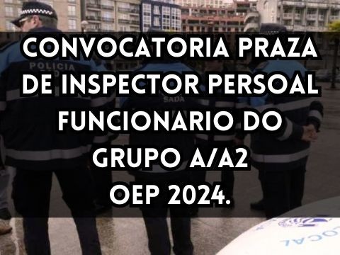 CONVOCATORIA PRAZA DE INSPECTOR PERSOAL FUNCIONARIO DO GRUPO A/A2 OFERTA DE EMPREGO PBLICO 2024.